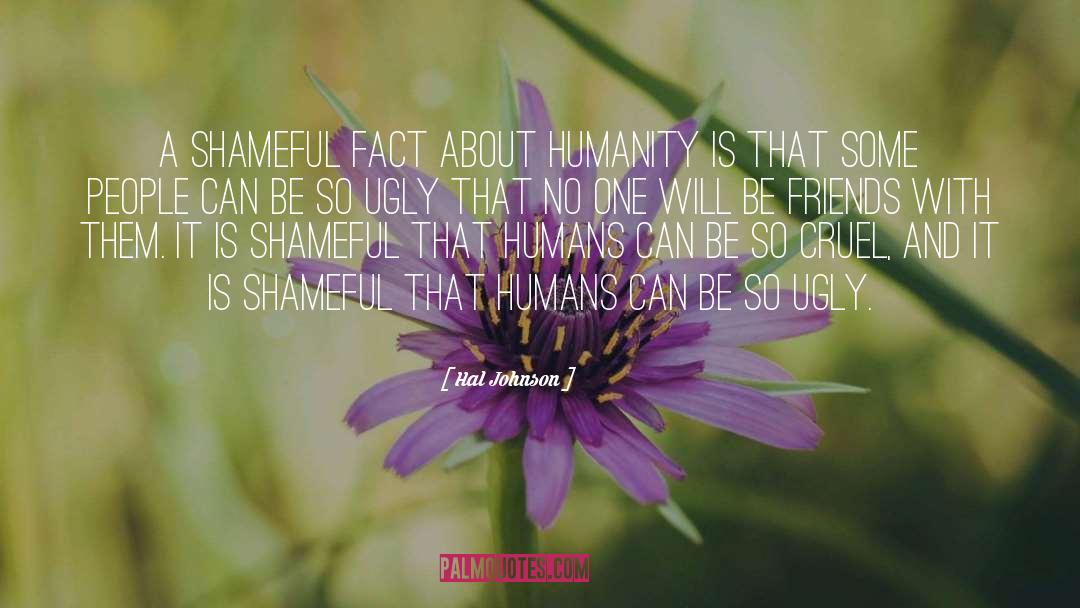 Hal Johnson Quotes: A shameful fact about humanity