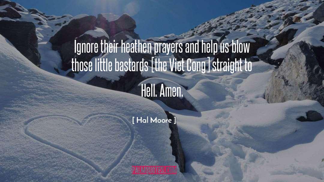Hal Moore Quotes: Ignore their heathen prayers and