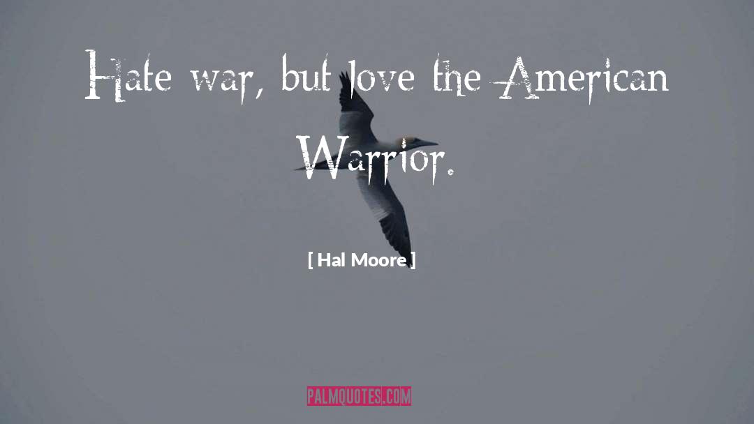 Hal Moore Quotes: Hate war, but love the