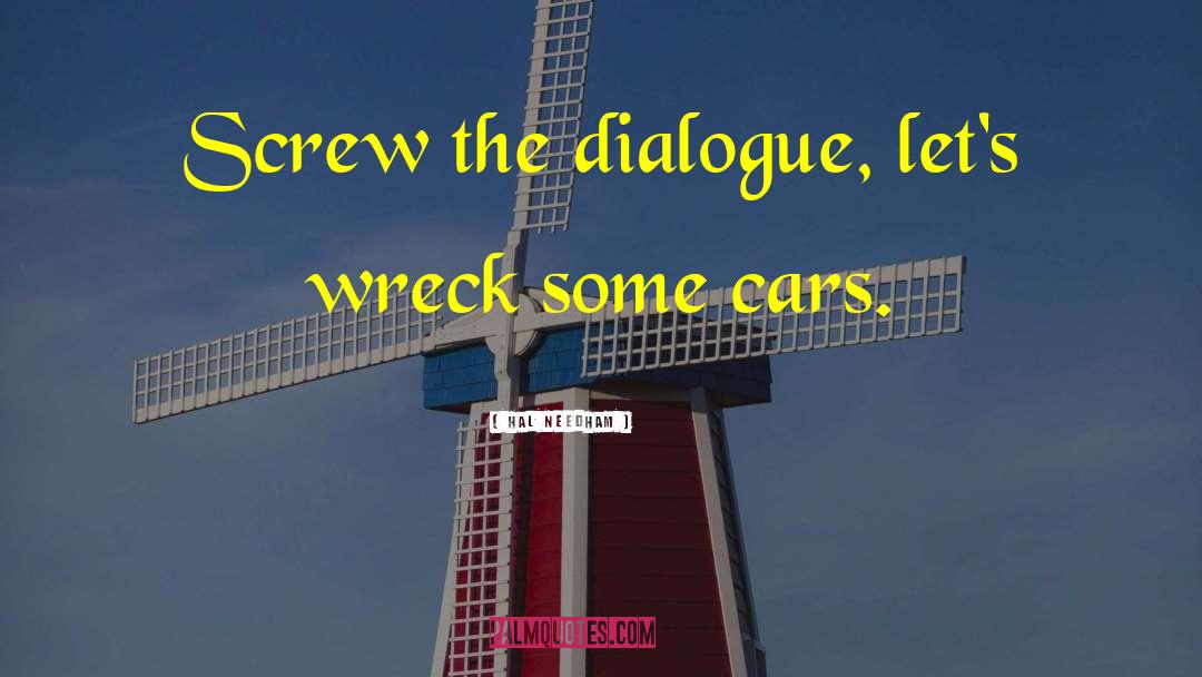 Hal Needham Quotes: Screw the dialogue, let's wreck