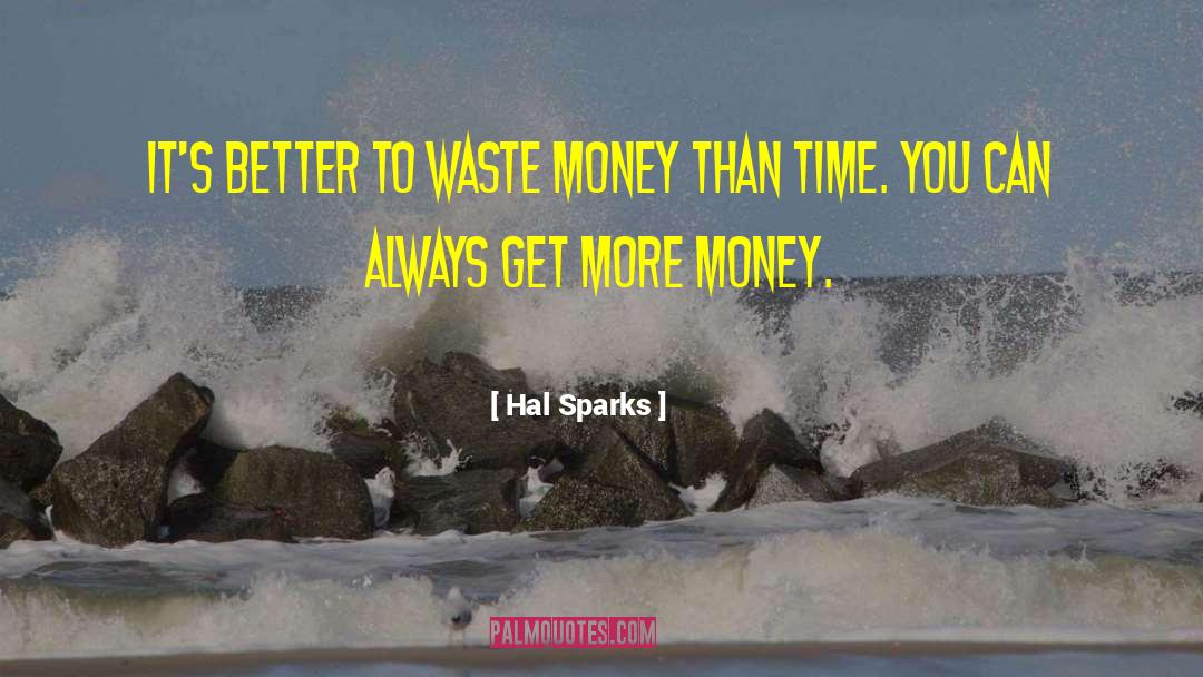 Hal Sparks Quotes: It's better to waste money