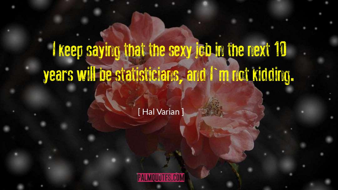 Hal Varian Quotes: I keep saying that the