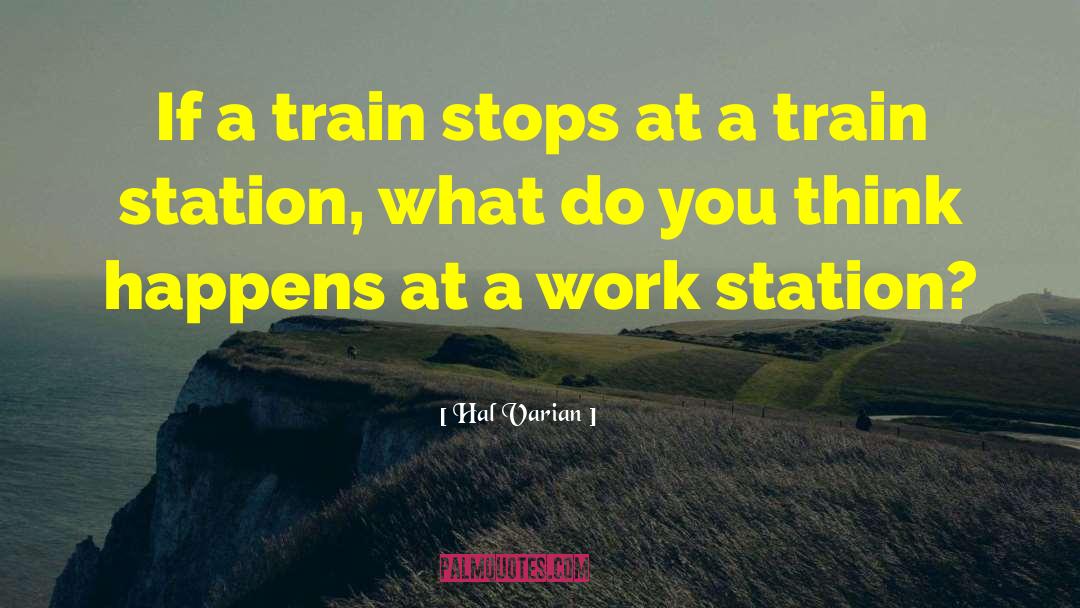 Hal Varian Quotes: If a train stops at