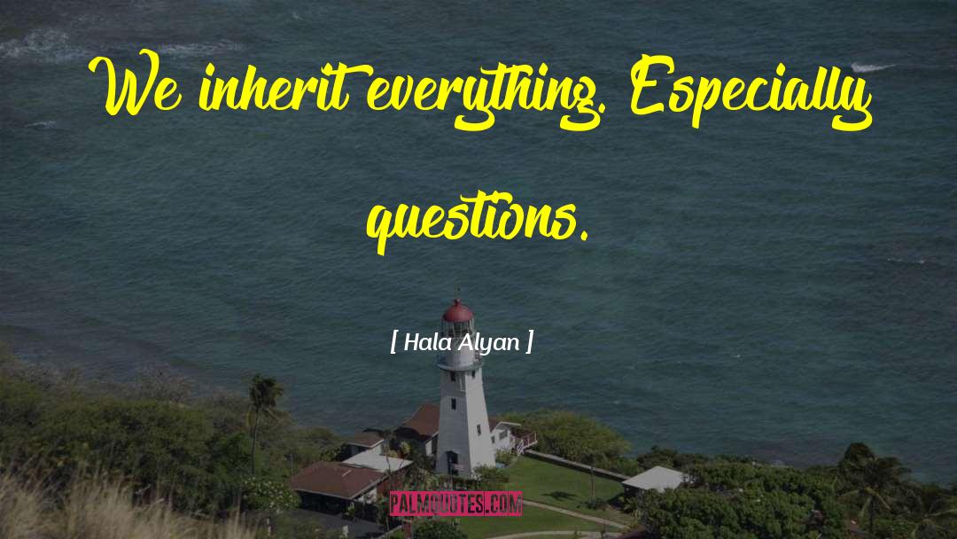 Hala Alyan Quotes: We inherit everything. Especially questions.