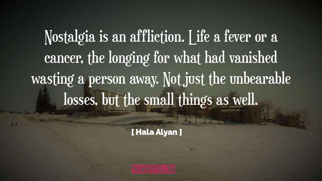 Hala Alyan Quotes: Nostalgia is an affliction. Life