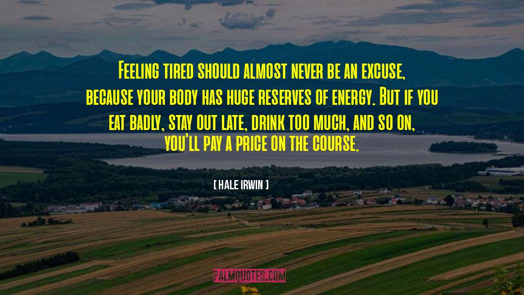 Hale Irwin Quotes: Feeling tired should almost never