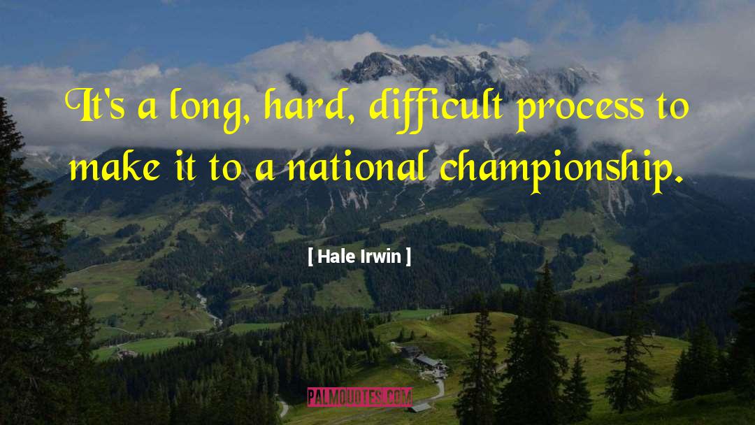Hale Irwin Quotes: It's a long, hard, difficult