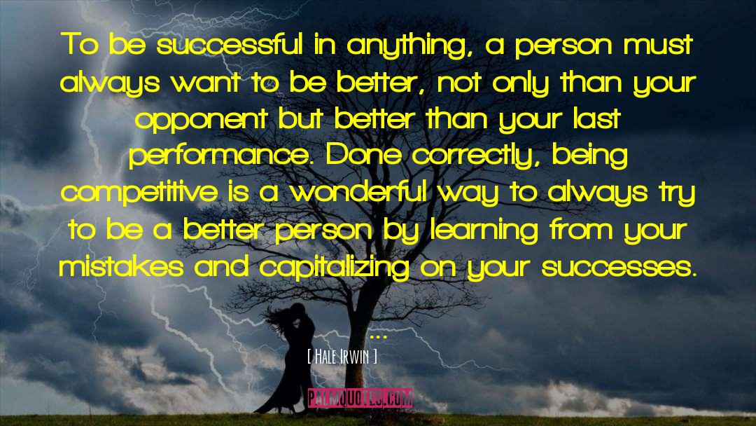 Hale Irwin Quotes: To be successful in anything,