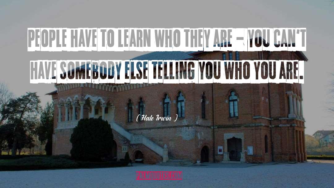 Hale Irwin Quotes: People have to learn who