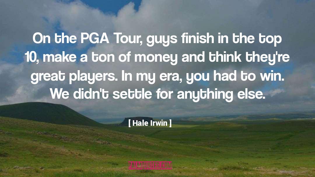 Hale Irwin Quotes: On the PGA Tour, guys