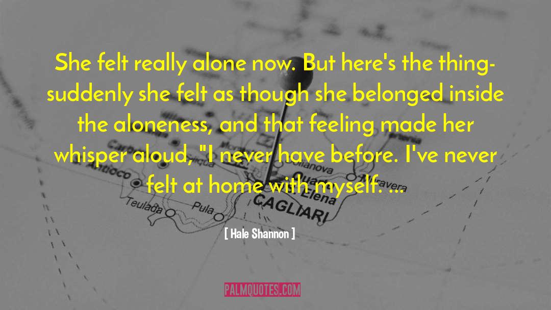 Hale Shannon Quotes: She felt really alone now.