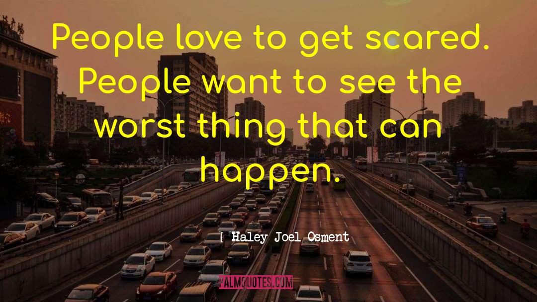 Haley Joel Osment Quotes: People love to get scared.