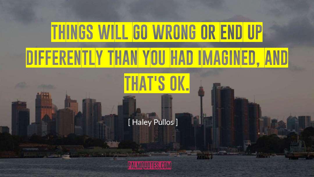 Haley Pullos Quotes: Things will go wrong or