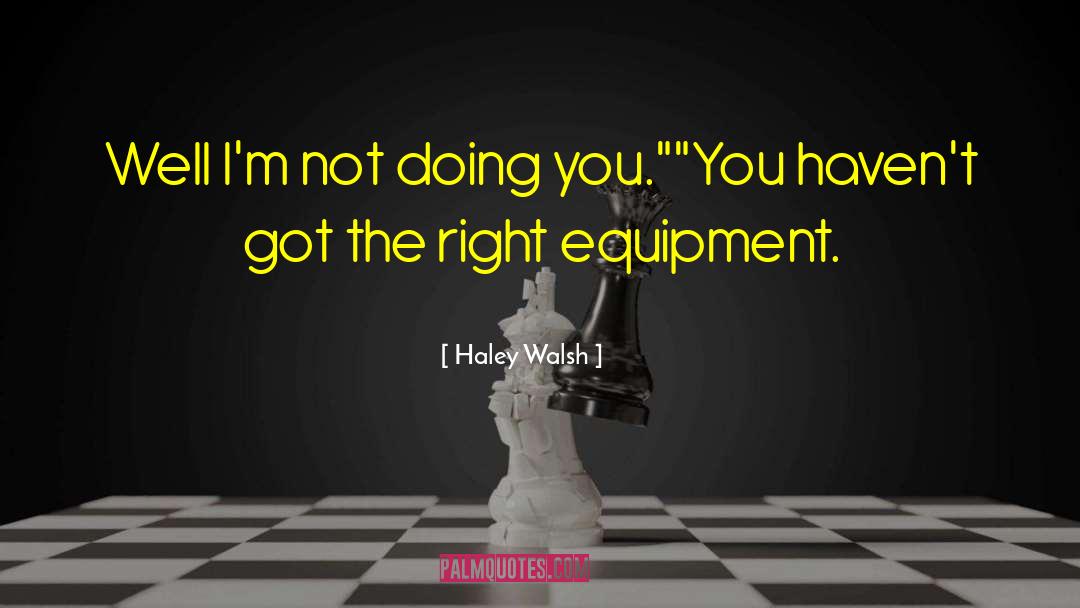 Haley Walsh Quotes: Well I'm not doing you.