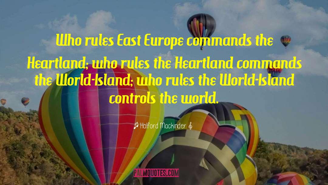 Halford Mackinder Quotes: Who rules East Europe commands