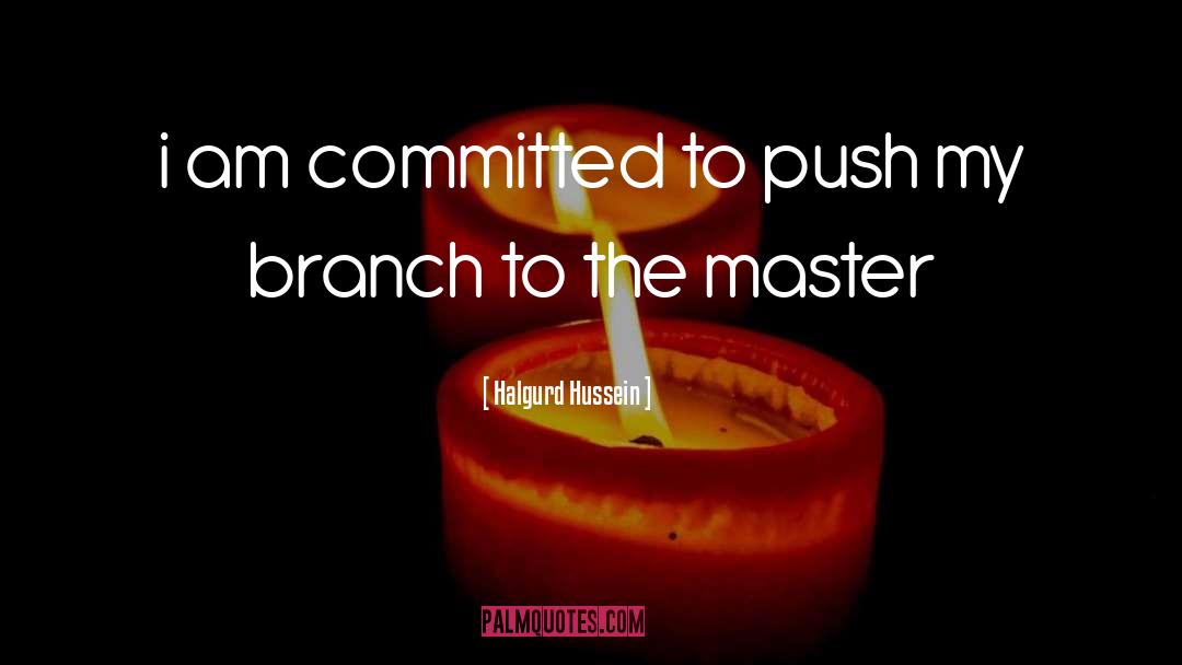 Halgurd Hussein Quotes: i am committed to push