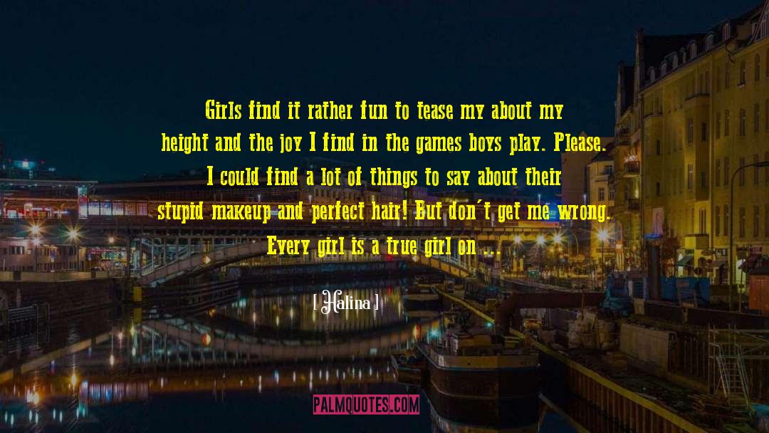 Halina Quotes: Girls find it rather fun