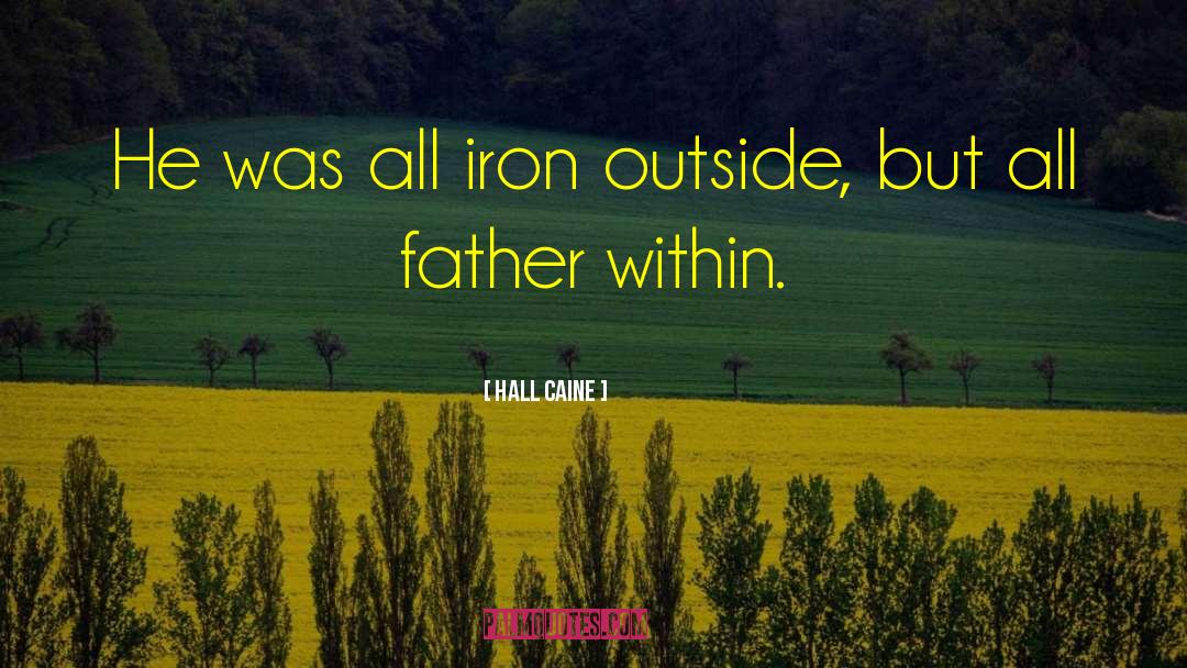 Hall Caine Quotes: He was all iron outside,