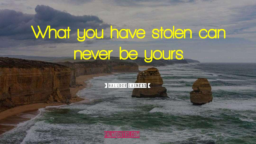 Halldor Laxness Quotes: What you have stolen can