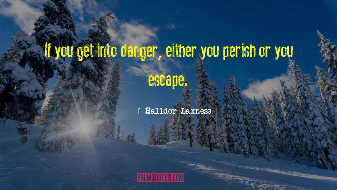 Halldor Laxness Quotes: If you get into danger,