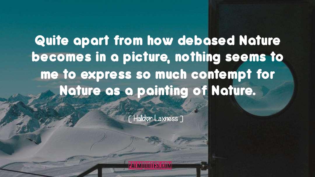 Halldor Laxness Quotes: Quite apart from how debased