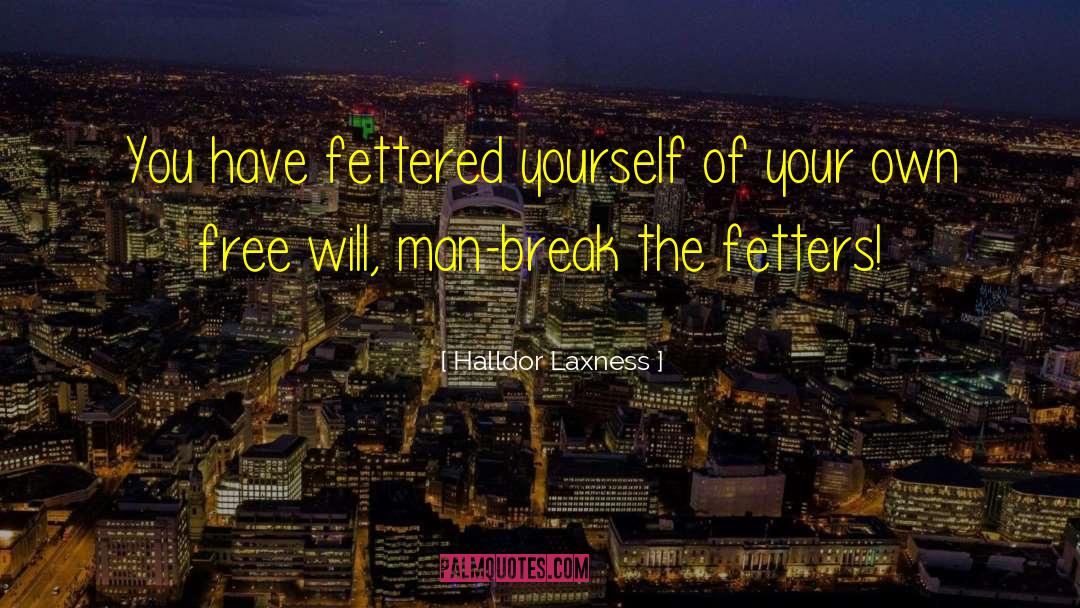 Halldor Laxness Quotes: You have fettered yourself of