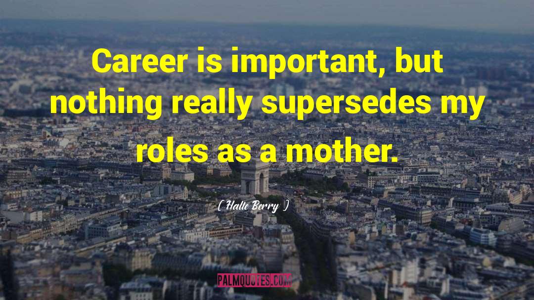 Halle Berry Quotes: Career is important, but nothing