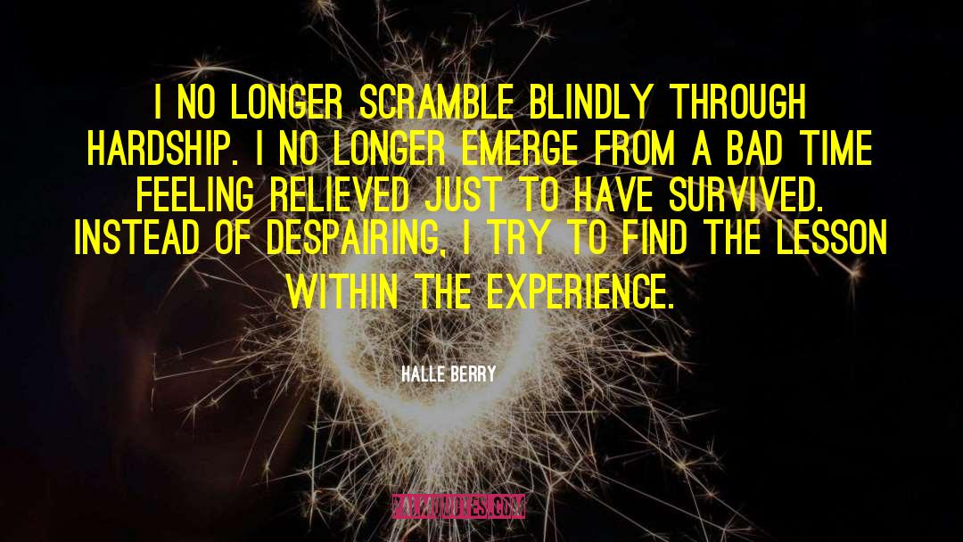 Halle Berry Quotes: I no longer scramble blindly