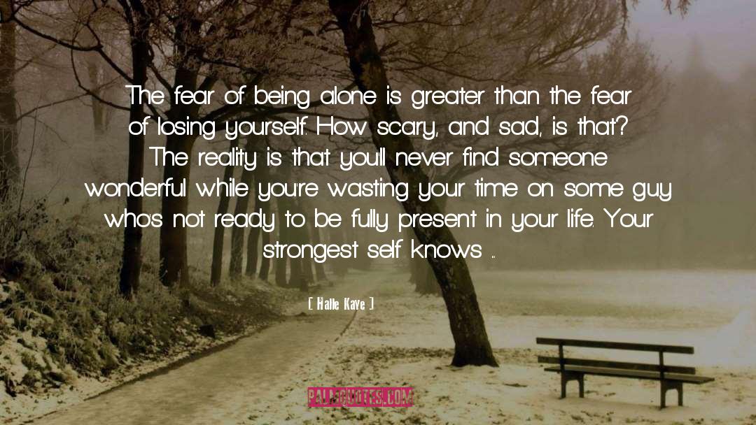 Halle Kaye Quotes: The fear of being alone