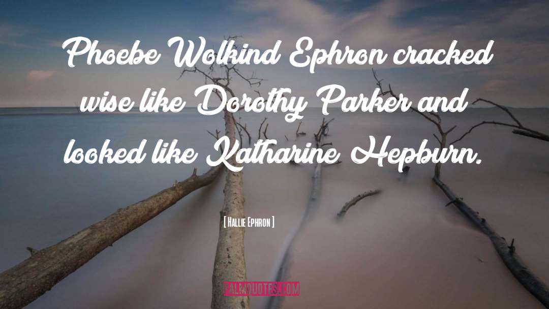 Hallie Ephron Quotes: Phoebe Wolkind Ephron cracked wise