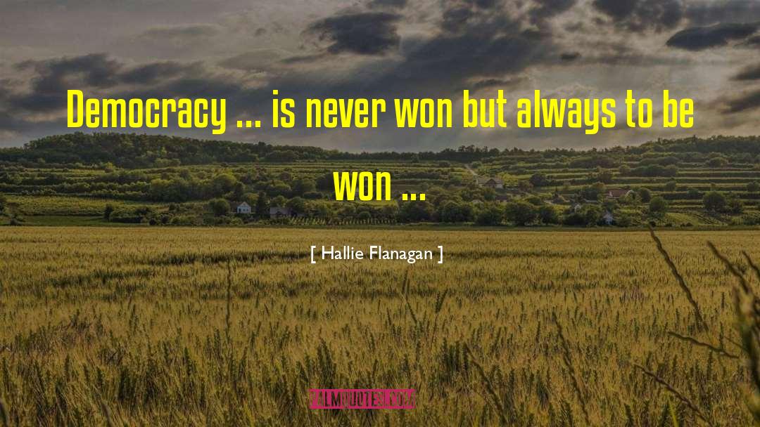 Hallie Flanagan Quotes: Democracy ... is never won