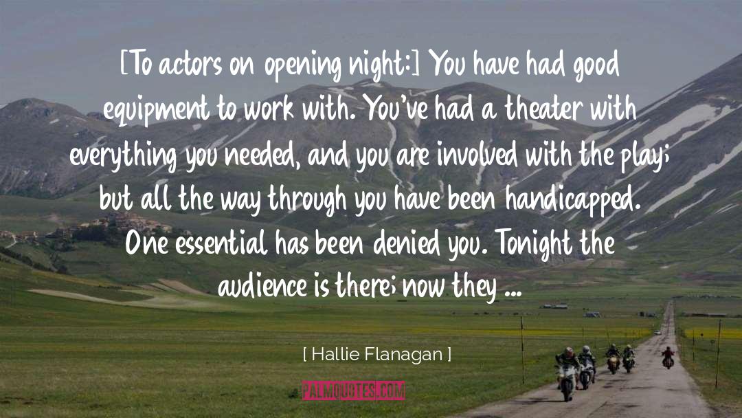 Hallie Flanagan Quotes: [To actors on opening night:]