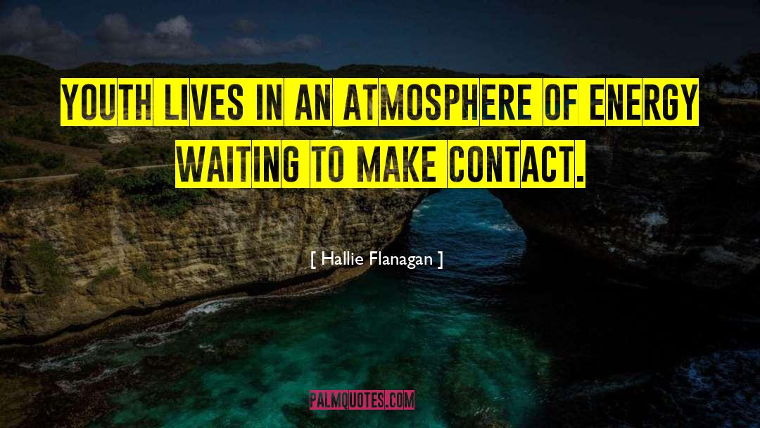 Hallie Flanagan Quotes: Youth lives in an atmosphere