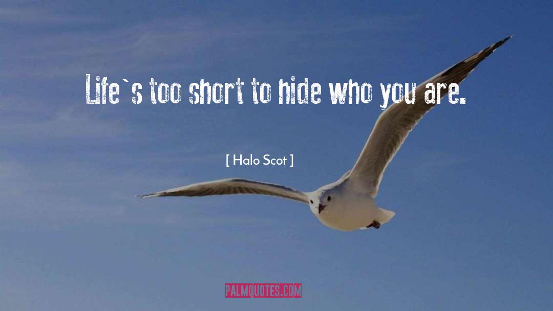Halo Scot Quotes: Life's too short to hide