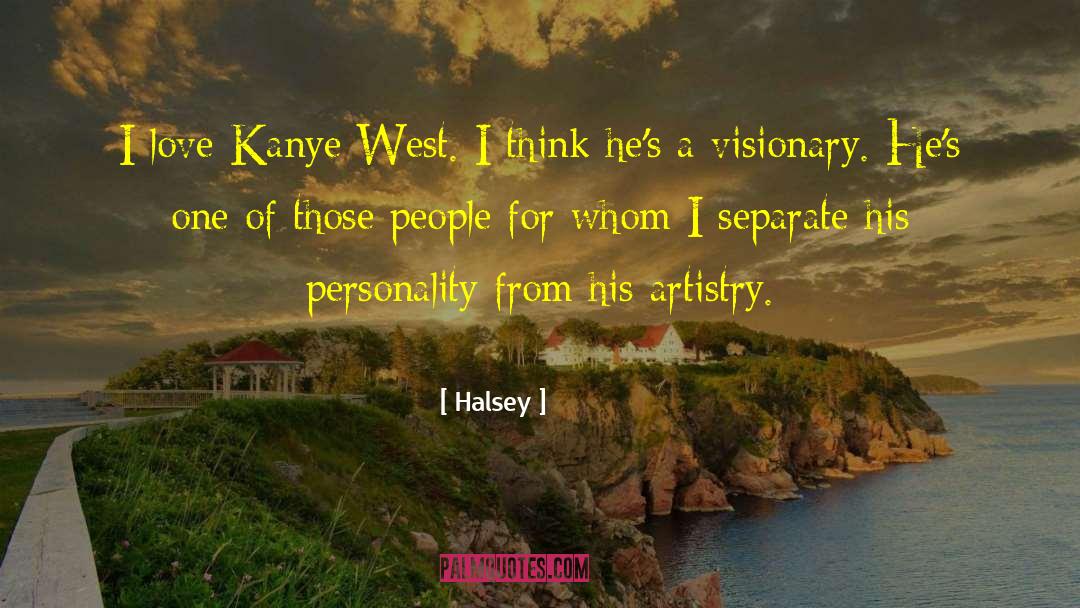 Halsey Quotes: I love Kanye West. I