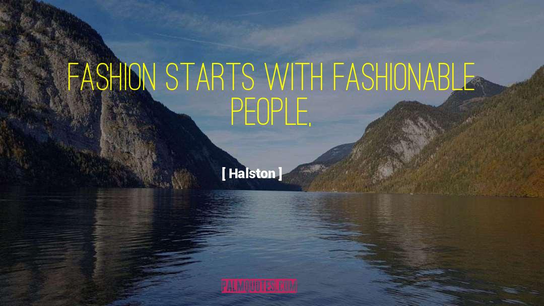 Halston Quotes: Fashion starts with fashionable people,