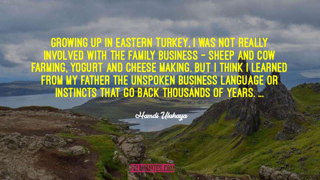 Hamdi Ulukaya Quotes: Growing up in eastern Turkey,