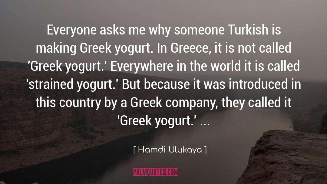 Hamdi Ulukaya Quotes: Everyone asks me why someone