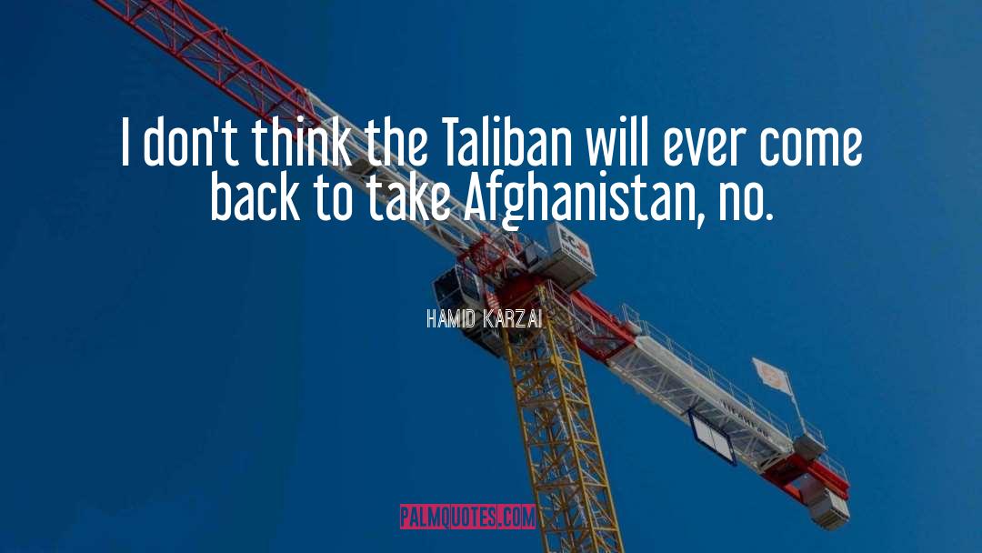 Hamid Karzai Quotes: I don't think the Taliban
