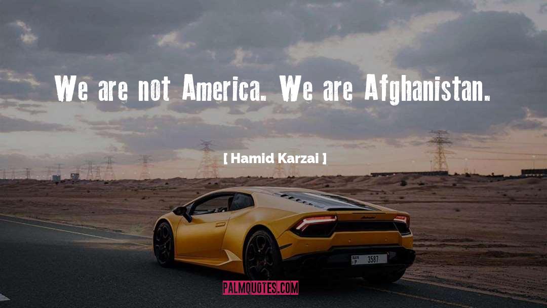 Hamid Karzai Quotes: We are not America. We