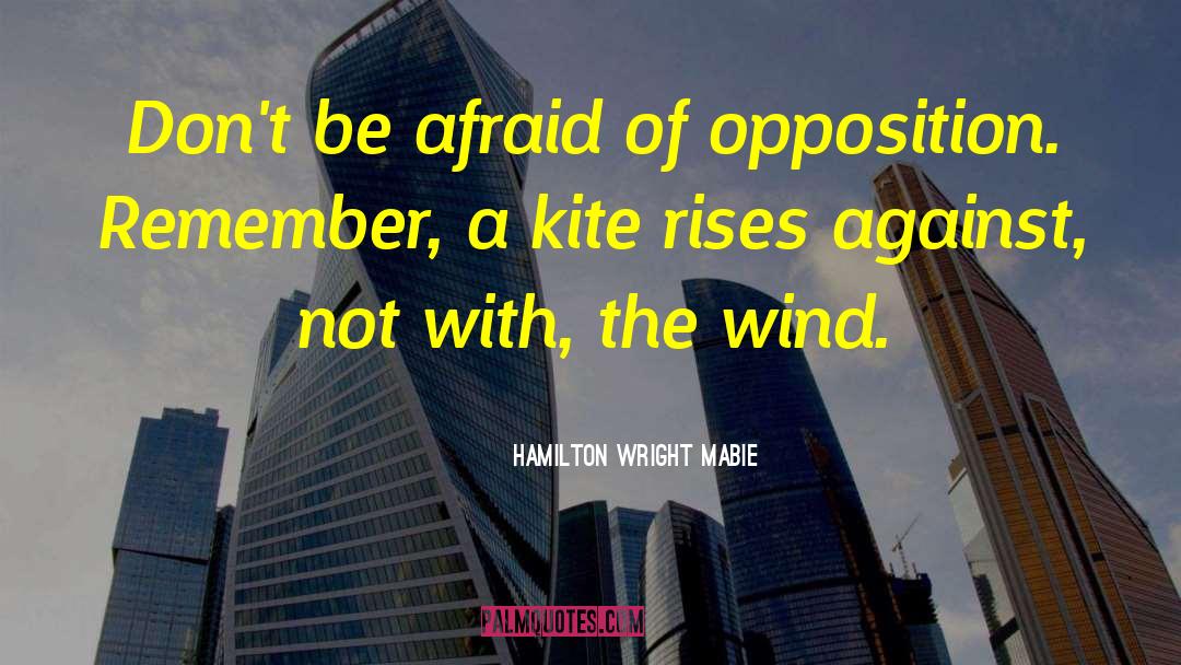 Hamilton Wright Mabie Quotes: Don't be afraid of opposition.