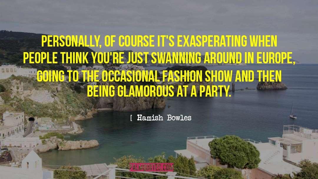 Hamish Bowles Quotes: Personally, of course it's exasperating