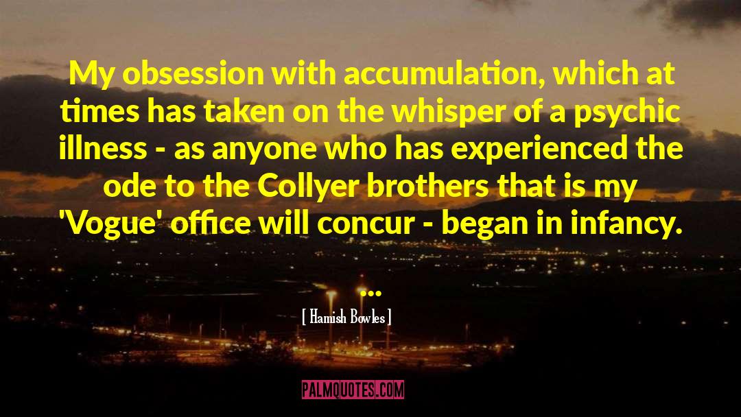 Hamish Bowles Quotes: My obsession with accumulation, which
