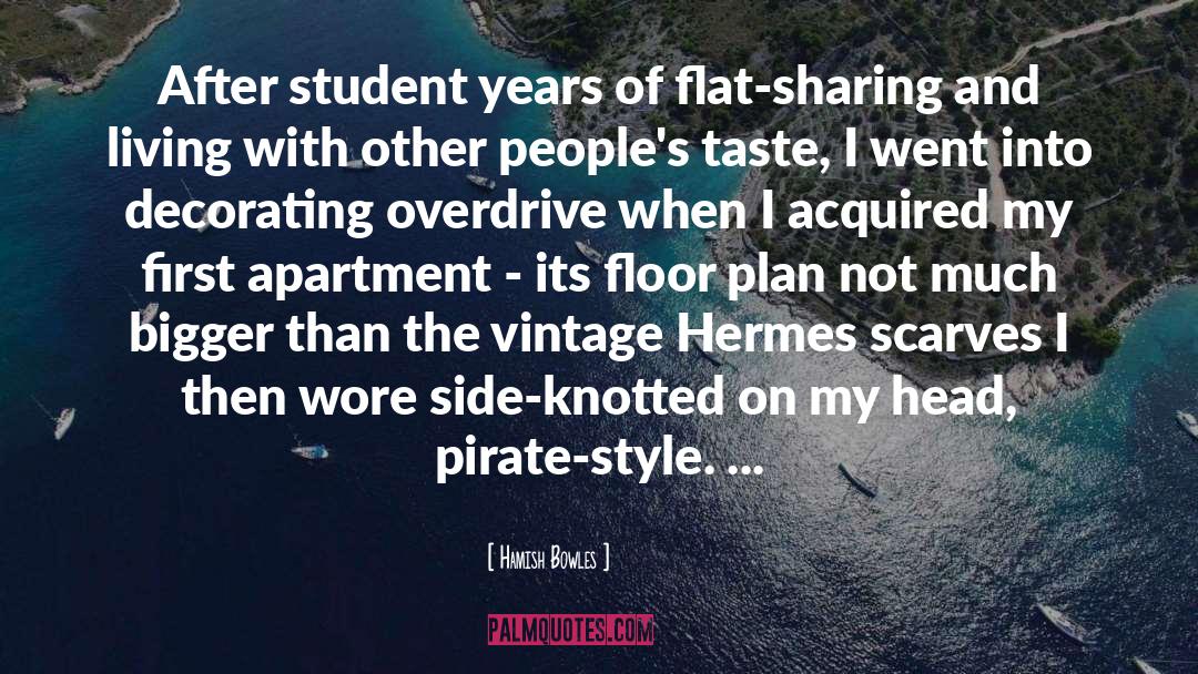 Hamish Bowles Quotes: After student years of flat-sharing