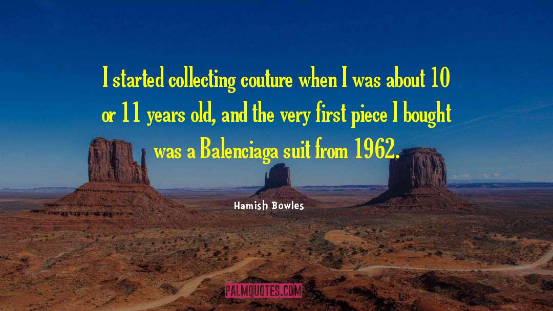 Hamish Bowles Quotes: I started collecting couture when