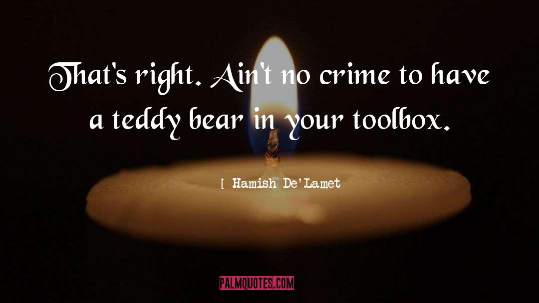 Hamish De'Lamet Quotes: That's right. Ain't no crime