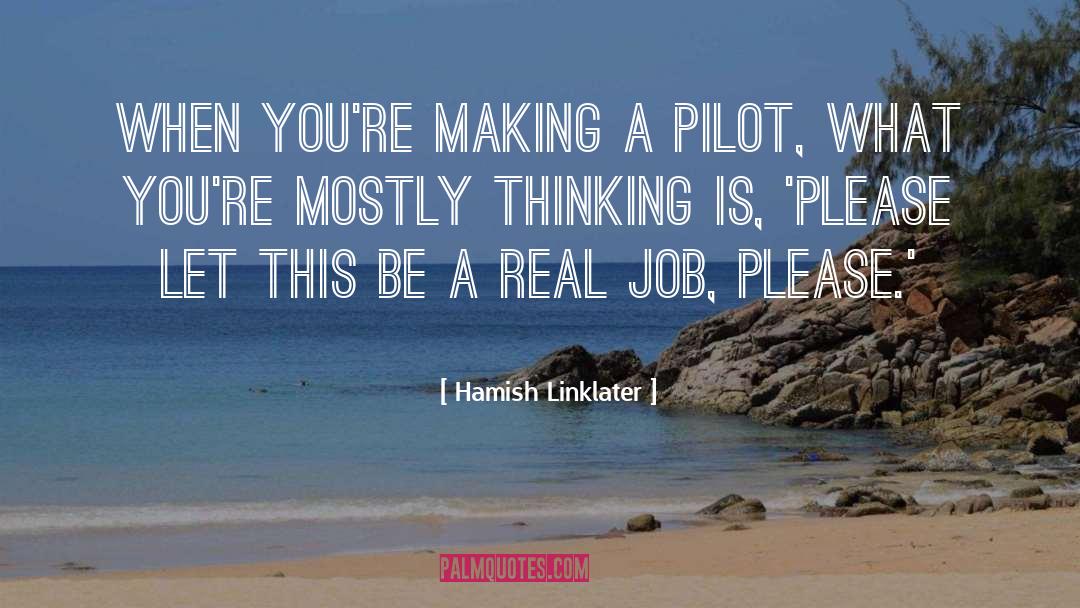 Hamish Linklater Quotes: When you're making a pilot,