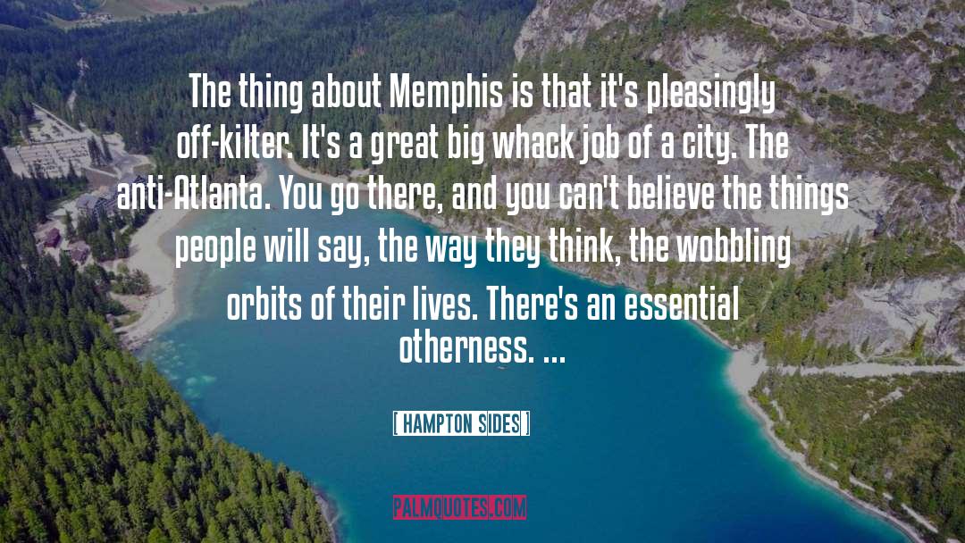 Hampton Sides Quotes: The thing about Memphis is