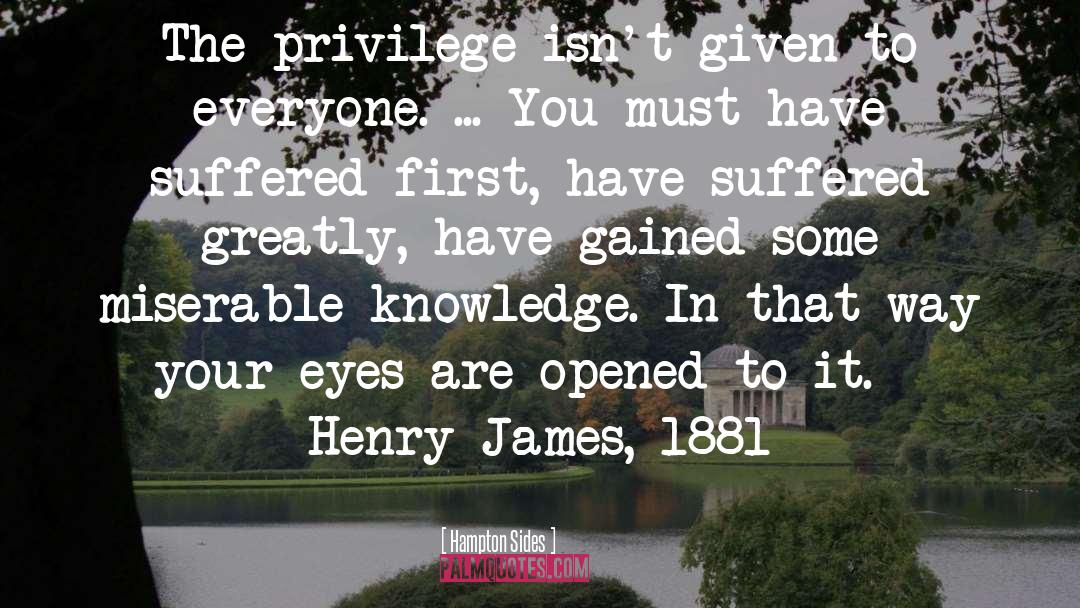 Hampton Sides Quotes: The privilege isn't given to