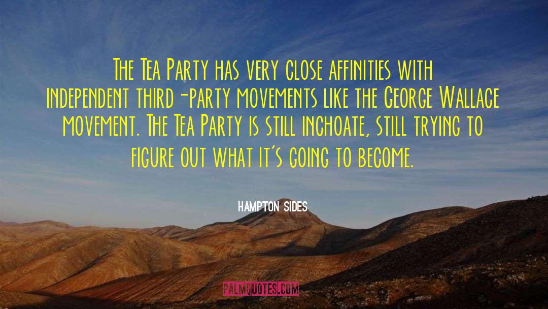 Hampton Sides Quotes: The Tea Party has very